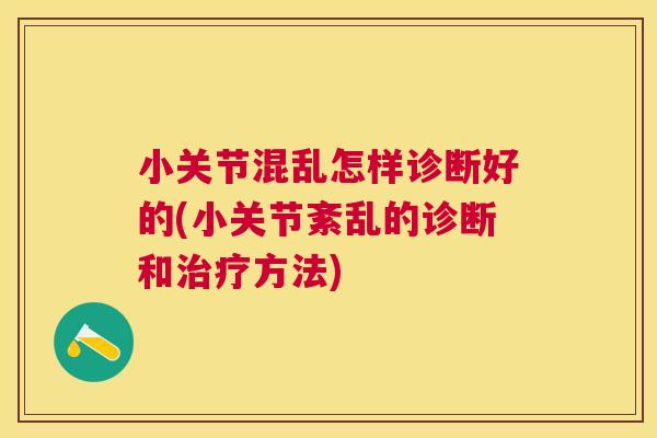 小关节混乱怎样诊断好的(小关节紊乱的诊断和治疗方法)