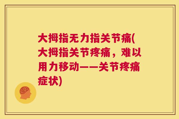 大拇指无力指关节痛(大拇指关节疼痛，难以用力移动——关节疼痛症状)