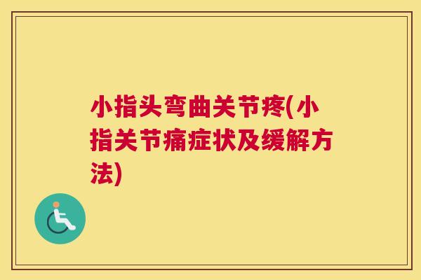 小指头弯曲关节疼(小指关节痛症状及缓解方法)