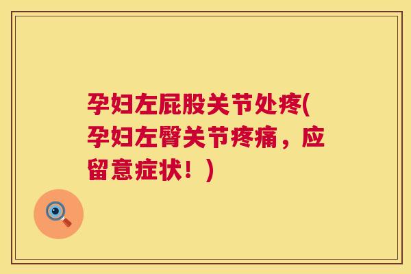 孕妇左屁股关节处疼(孕妇左臀关节,应留意症状!) 孕妇左屁股关节处疼(孕妇左臀关节,应留意症状!)