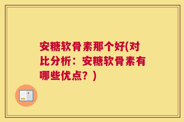 安糖软骨素那个好(对比分析：安糖软骨素有哪些优点？)