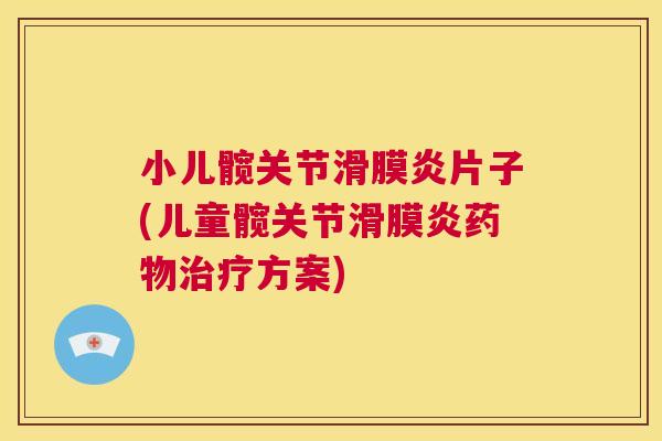 小儿髋关节滑膜炎片子(儿童髋关节滑膜炎药物治疗方案)