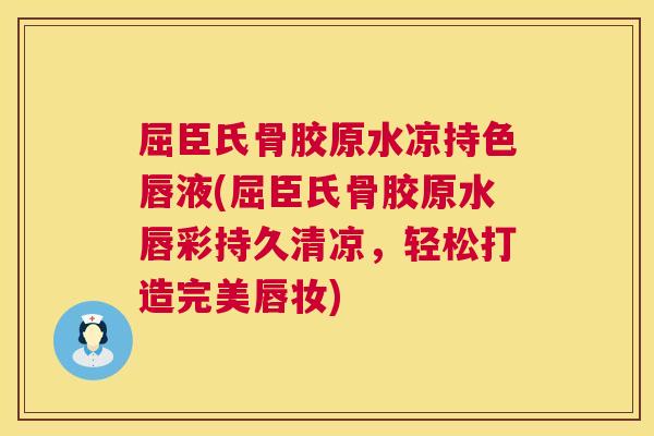 屈臣氏骨胶原水凉持色唇液(屈臣氏骨胶原水唇彩持久清凉，轻松打造完美唇妆)