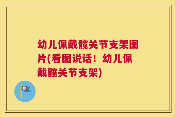 幼儿佩戴髋关节支架图片(看图说话!幼儿佩戴髋关节支架)