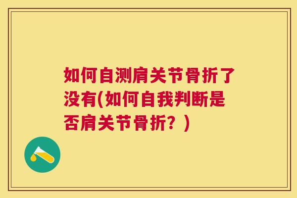 如何自测肩关节骨折了没有(如何自我判断是否肩关节骨折？)