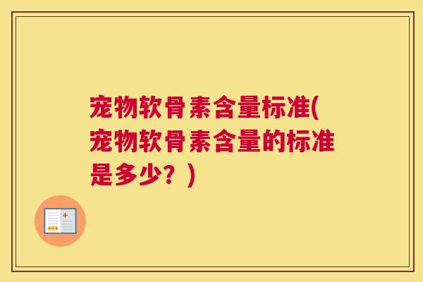 宠物软骨素含量标准(宠物软骨素含量的标准是多少?)