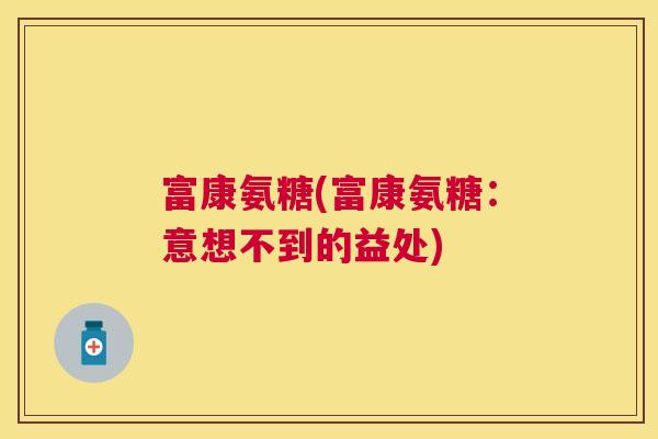 富康氨糖(富康氨糖:意想不到的益处)