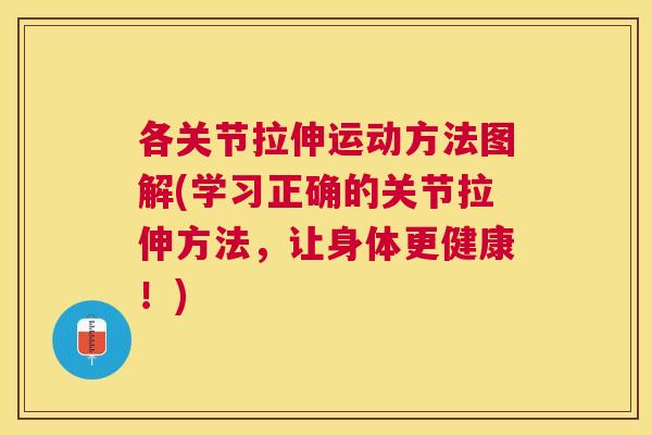各关节拉伸运动方法图解(学习正确的关节拉伸方法,让身体更健康!)