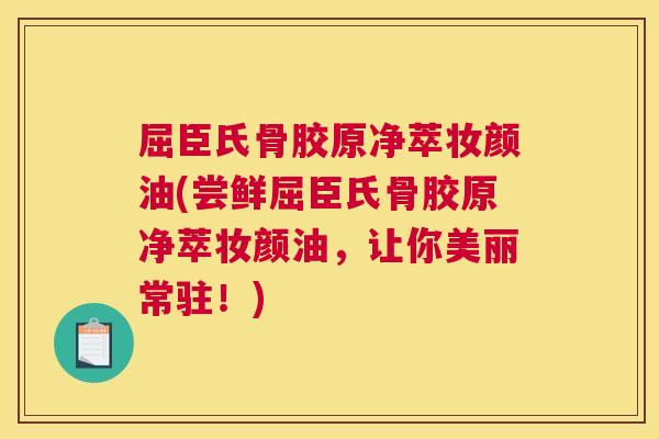 屈臣氏骨胶原净萃妆颜油(尝鲜屈臣氏骨胶原净萃妆颜油，让你美丽常驻！)