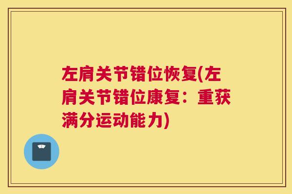左肩关节错位恢复(左肩关节错位康复:重获满分运动能力) 左肩关节错位恢复(左肩关节错位康复:重获满分运动能力)