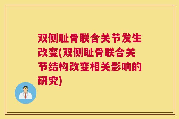 双侧耻骨联合关节发生改变(双侧耻骨联合关节结构改变相关影响的研究)
