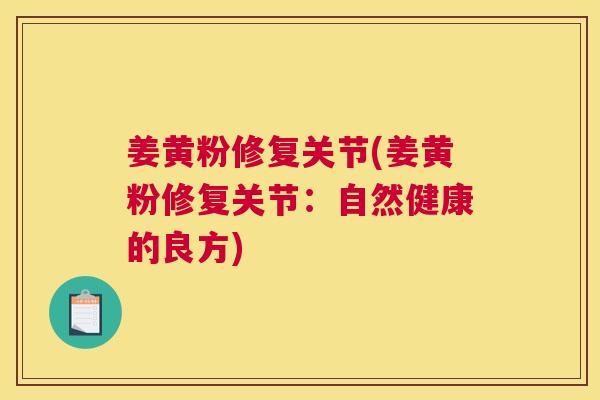 姜黄粉修复关节(姜黄粉修复关节：自然健康的良方)
