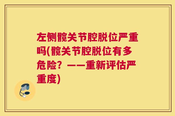 左侧髋关节腔脱位严重吗(髋关节腔脱位有多危险?——重新评估严重度) 左侧髋关节腔脱位严重吗(髋关节腔脱位有多危险?——重新评估严重度)