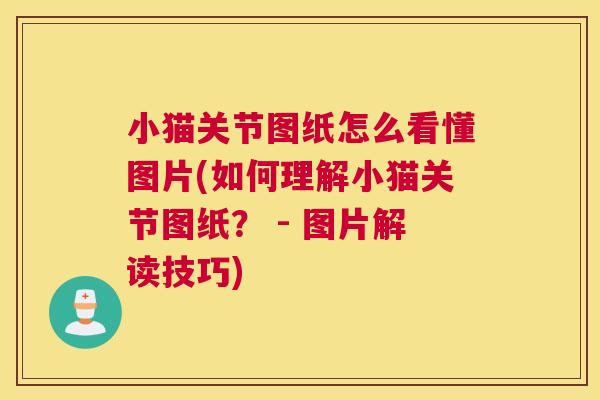 小猫关节图纸怎么看懂图片(如何理解小猫关节图纸? - 图片解读技巧)