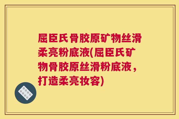 屈臣氏骨胶原矿物丝滑柔亮粉底液(屈臣氏矿物骨胶原丝滑粉底液,打造柔亮妆容) 屈臣氏骨胶原矿物丝滑柔亮粉底液(屈臣氏矿物骨胶原丝滑粉底液,打造柔亮妆容)
