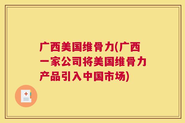 广西美国维骨力(广西一家公司将美国维骨力产品引入中国市场)