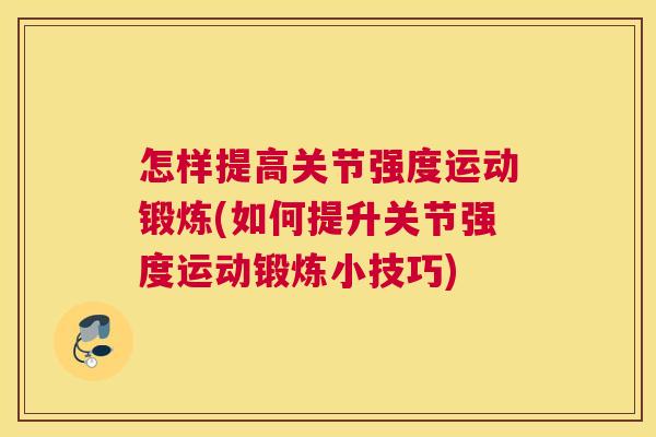 怎样提高关节强度运动锻炼(如何提升关节强度运动锻炼小技巧) 怎样提高关节强度运动锻炼(如何提升关节强度运动锻炼小技巧)