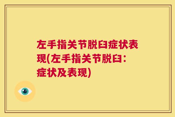 左手指关节脱臼症状表现(左手指关节脱臼:症状及表现) 左手指关节脱臼症状表现(左手指关节脱臼:症状及表现)