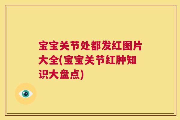 宝宝关节处都发红图片大全(宝宝关节红肿知识大盘点)