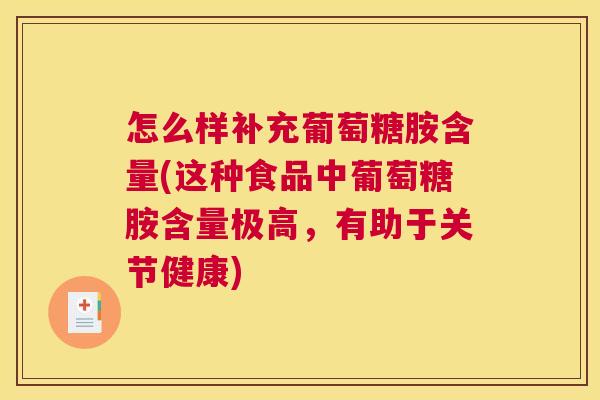 怎么样补充葡萄糖胺含量(这种食品中葡萄糖胺含量极高，有助于关节健康)