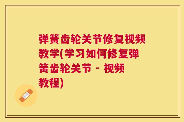 弹簧齿轮关节修复视频教学(学习如何修复弹簧齿轮关节 - 视频教程)