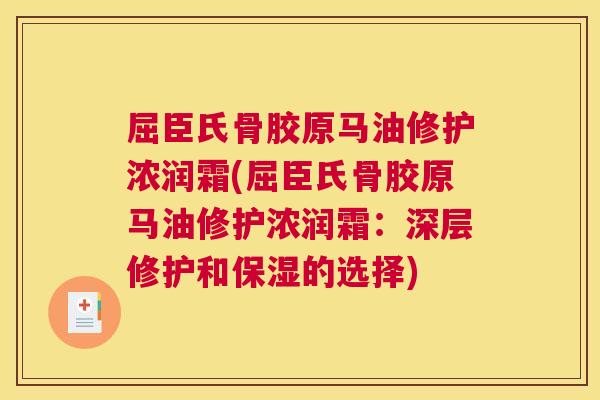 屈臣氏骨胶原马油修护浓润霜(屈臣氏骨胶原马油修护浓润霜：深层修护和保湿的选择)