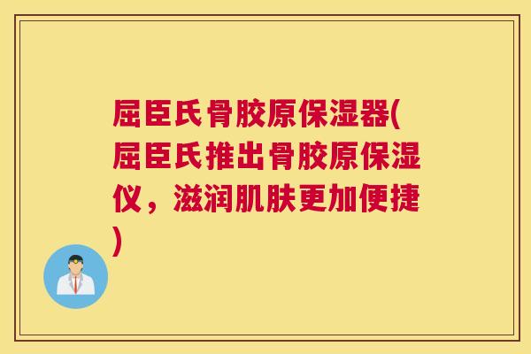 屈臣氏骨胶原保湿器(屈臣氏推出骨胶原保湿仪，滋润肌肤更加便捷)