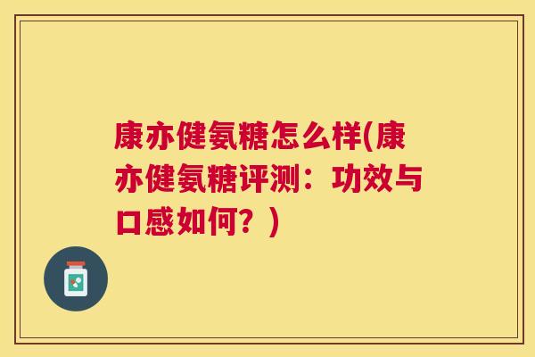 康亦健氨糖怎么样(康亦健氨糖评测：功效与口感如何？)