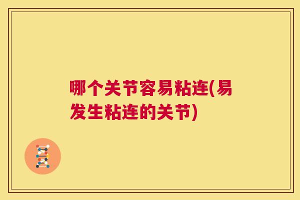 哪个关节容易粘连(易发生粘连的关节) 哪个关节容易粘连(易发生粘连的关节)
