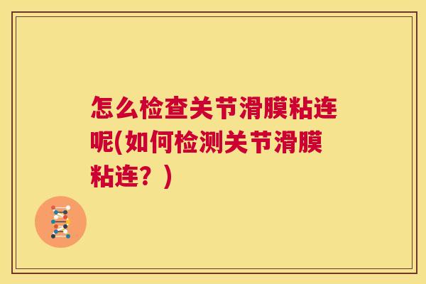 怎么检查关节滑膜粘连呢(如何检测关节滑膜粘连?)