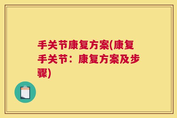 手关节康复方案(康复手关节:康复方案及步骤)