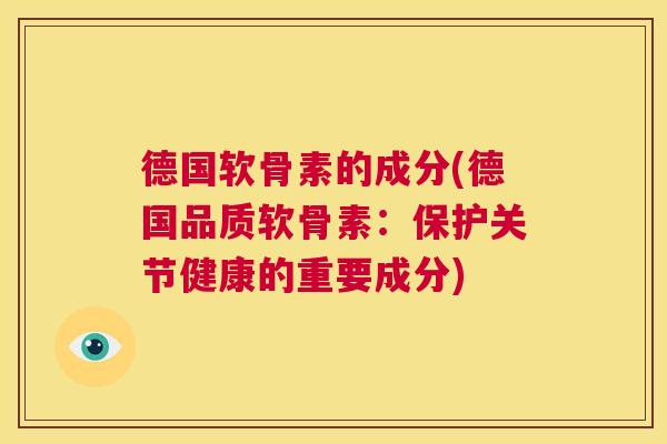 德国软骨素的成分(德国品质软骨素：保护关节健康的重要成分)