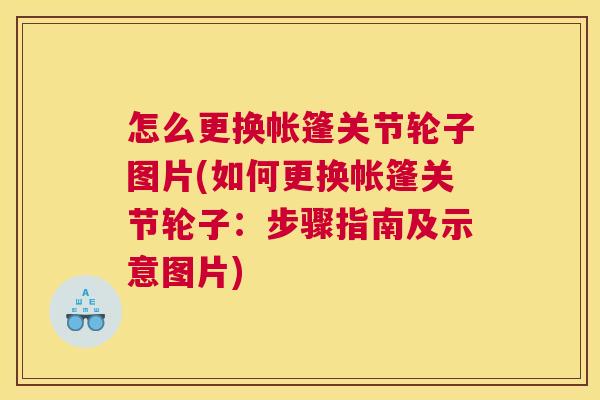 怎么更换帐篷关节轮子图片(如何更换帐篷关节轮子:步骤指南及示意图片)