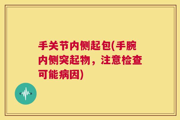 手关节内侧起包(手腕内侧突起物,注意检查可能病因)
