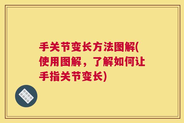 手关节变长方法图解(使用图解,了解如何让手指关节变长)