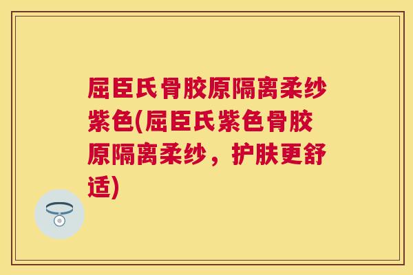 屈臣氏骨胶原隔离柔纱紫色(屈臣氏紫色骨胶原隔离柔纱,护肤更舒适)