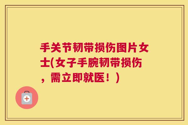 手关节韧带损伤图片女士(女子手腕韧带损伤,需立即就医!)