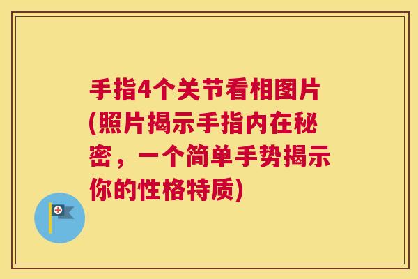 手指4个关节看相图片(照片揭示手指内在秘密,一个简单手势揭示你的性格特质) 手指4个关节看相图片(照片揭示手指内在秘密,一个简单手势揭示你的性格特质)