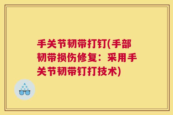 手关节韧带打钉(手部韧带损伤修复:采用手关节韧带钉打技术)