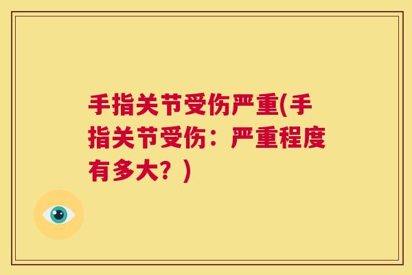 手指关节受伤严重(手指关节受伤:严重程度有多大?)