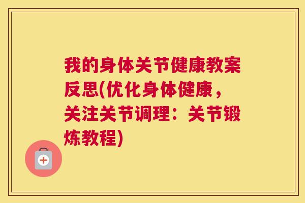 我的身体关节健康教案反思(优化身体健康，关注关节调理：关节锻炼教程)