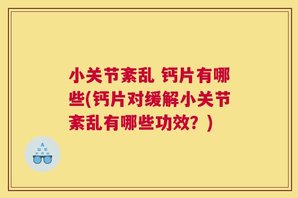 小关节紊乱 钙片有哪些(钙片对缓解小关节紊乱有哪些功效？)
