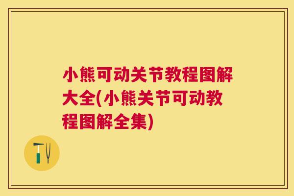 小熊可动关节教程图解大全(小熊关节可动教程图解全集)