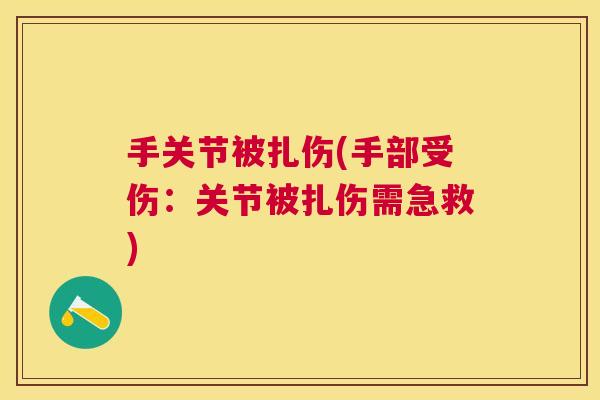 手关节被扎伤(手部受伤:关节被扎伤需急救)