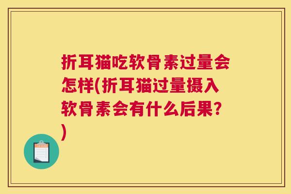折耳猫吃软骨素过量会怎样(折耳猫过量摄入软骨素会有什么后果?)