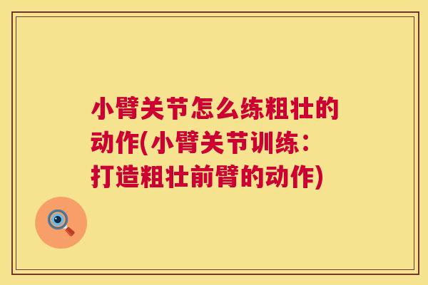 小臂关节怎么练粗壮的动作(小臂关节训练:打造粗壮前臂的动作) 小臂关节怎么练粗壮的动作(小臂关节训练:打造粗壮前臂的动作)