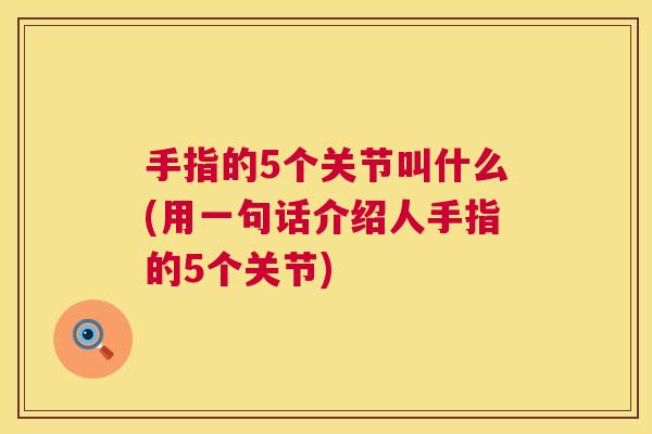 手指的5个关节叫什么(用一句话介绍人手指的5个关节)