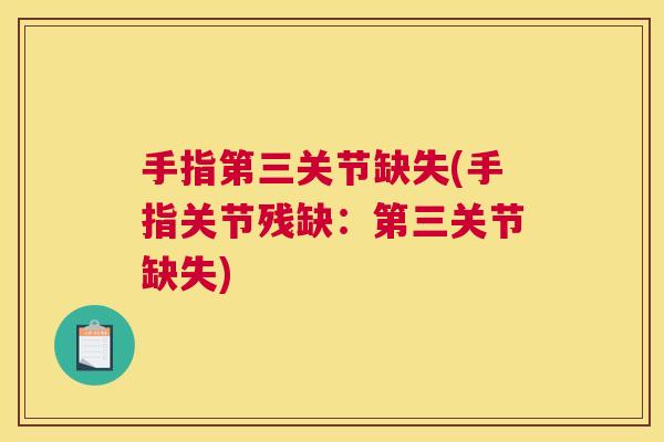 手指第三关节缺失(手指关节残缺:第三关节缺失)