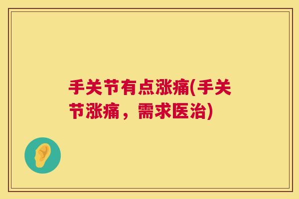 手关节有点涨痛(手关节涨痛，需求医治)
