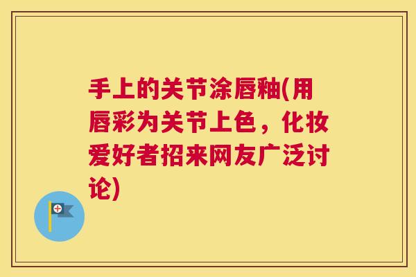 手上的关节涂唇釉(用唇彩为关节上色，化妆爱好者招来网友广泛讨论)